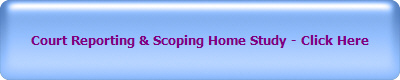 Court Reporting & Scoping Home Study - Click Here&nbsp;&nbsp;&nbsp;&nbsp;